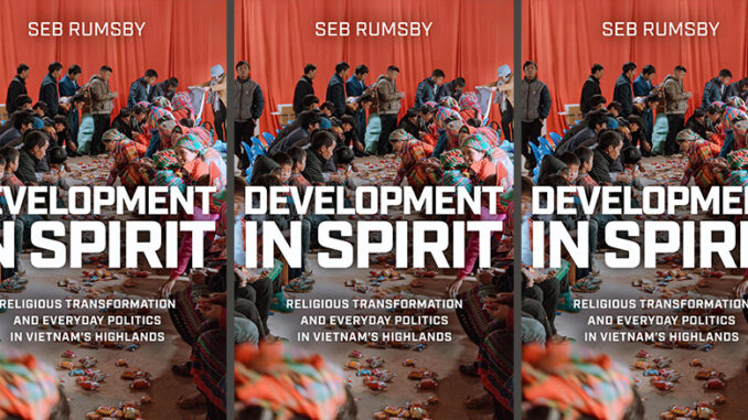 Development in Spirit. Religious Transformation and Everyday Politics in Vietnam’s Highlands